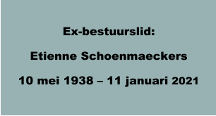 Ex-bestuurslid: Etienne Schoenmaeckers 10 mei 1938 – 11 januari 2021