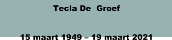 Tecla De  Groef 15 maart 1949 – 19 maart 2021